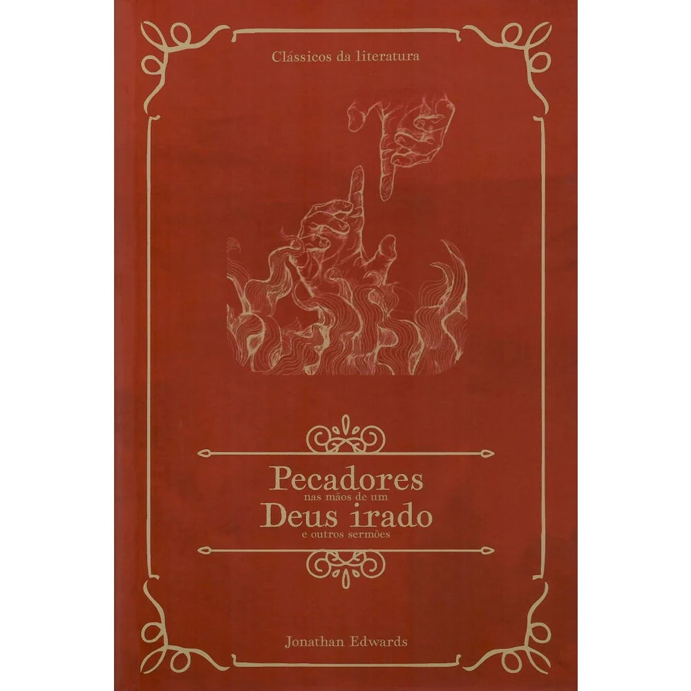 PECADORES NAS MÃOS DE UM DEUS IRADO E OUTROS SERMÕES | CLÁSSICOS DA LITERATURA | JONATHAN EDWARDS