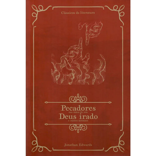 PECADORES NAS MÃOS DE UM DEUS IRADO E OUTROS SERMÕES | CLÁSSICOS DA LITERATURA | JONATHAN EDWARDS