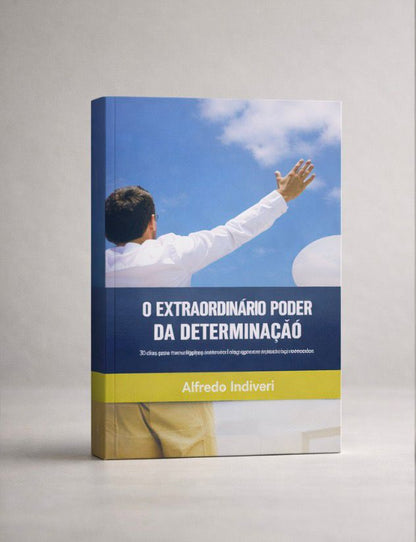 O PODER EXTRAORDINÁRIO DA DETERMINAÇÃO - ALFREDO INDIVERI