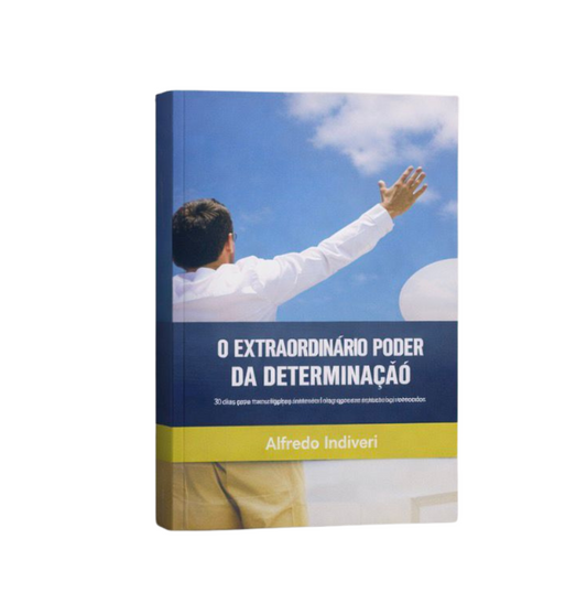O PODER EXTRAORDINÁRIO DA DETERMINAÇÃO - ALFREDO INDIVERI