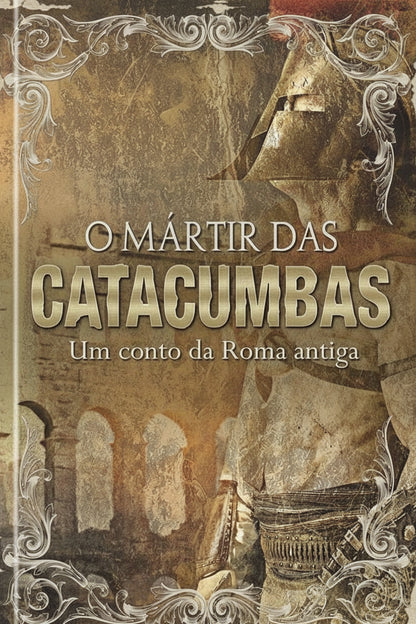 O MÁRTIR DAS CATACUMBAS: UM CONTO DA ROMA ANTIGA