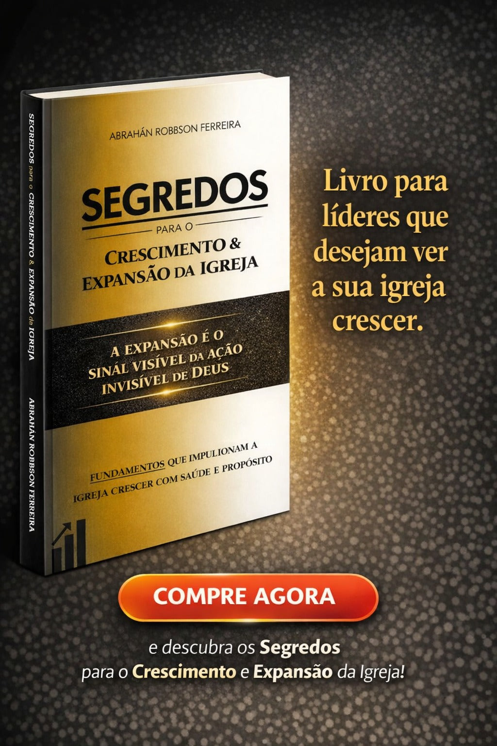 SEGREDOS PARA O CRESCIMENTO E EXPANSÃO DA IGREJA - ABRAHÁN ROBBSON FERREIRA