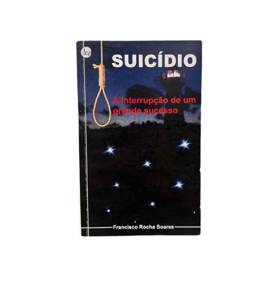 SUICÍDIO: A INTERRUPÇÃO DE UM GRANDE SUCESSO - FRANCISCO ROCHA SOARES