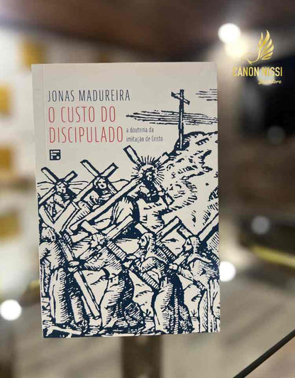 O custo do Discipulado: a doutrina da imitação de Cristo - Jonas Madureira