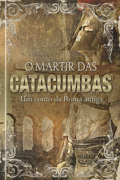 O MÁRTIR DAS CATACUMBAS: UM CONTO DA ROMA ANTIGA