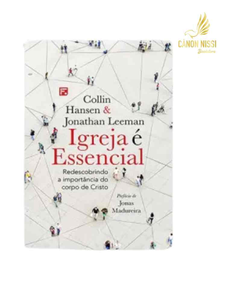 Igreja é Essencial Collin Hansen & Jonathan Leeman