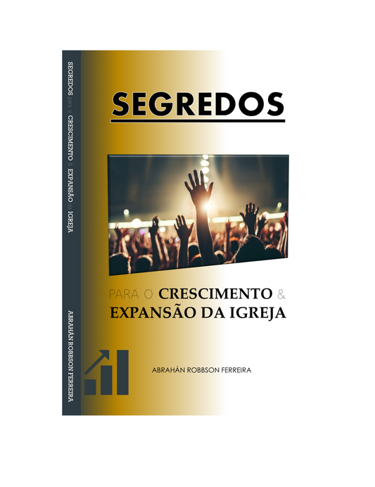 SEGREDOS PARA O CRESCIMENTO E EXPANSÃO DA IGREJA - ABRAHÁN ROBBSON FERREIRA