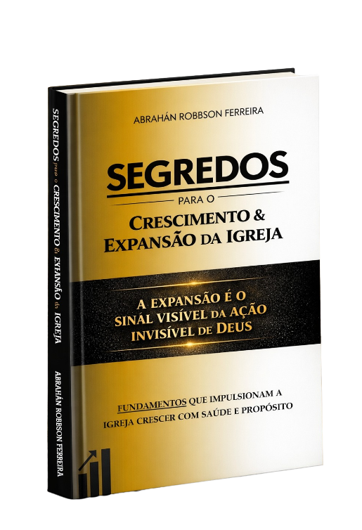SEGREDOS PARA O CRESCIMENTO E EXPANSÃO DA IGREJA - ABRAHÁN ROBBSON FERREIRA