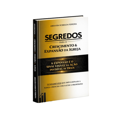 SEGREDOS PARA O CRESCIMENTO E EXPANSÃO DA IGREJA - ABRAHÁN ROBBSON FERREIRA