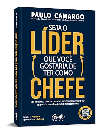 SEJA O LIDER QUE VOCE GOSTARIA DE TER COMO CHEFE - PAULO CAMARGO