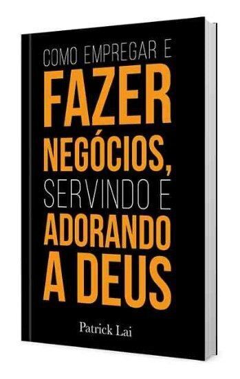 COMO EMPREGAR E FAZER NEGOCIOS, SERVINDO E ADORANDO A DEUS